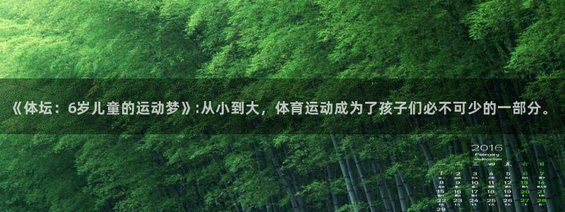 ug环球官网：《体坛：6岁儿童的运动梦》:从小到大，体育运动成为了孩子们必不可少的一部分。